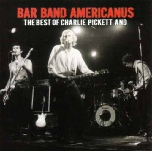 Charlie Pickett – Bar Band Americanus - The Best Of