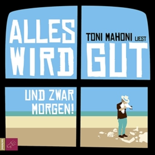 Toni Mahoni – Alles wird gut und zwar morgen!