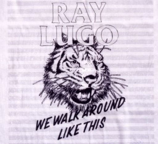 Ray Lugo – We Walk Around Like This