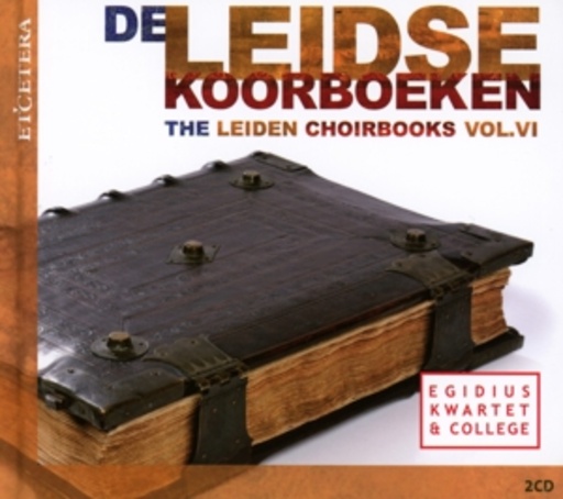 Egidius Kwartet & College/Peter De Groot – The Leiden Choirbooks Vol. VI