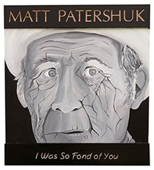 Matt Patershuk – I Was So Fond Of You