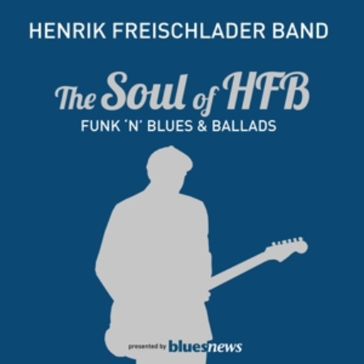 Henrik Freischlader Band – The Soul Of HFB - Funk' N' Blues & Ballads