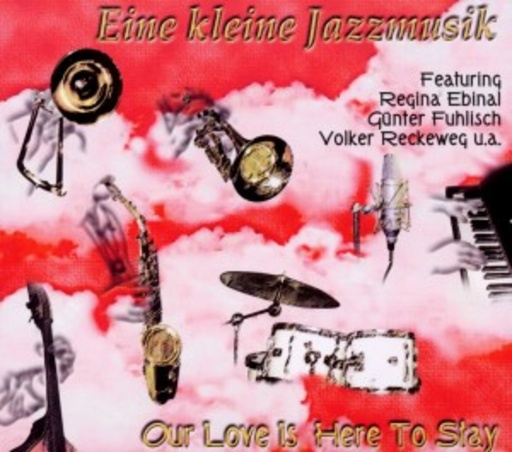 Eine kleine Jazzmusik – Our Love is Here To Stay