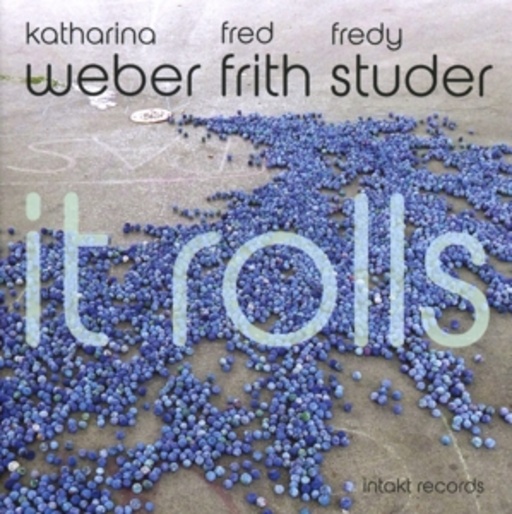Katharina Weber/Fred Frith/Fredy Studer – It Rolls