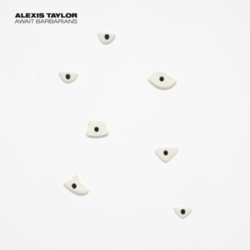 Alexis Taylor – Await Barbarians
