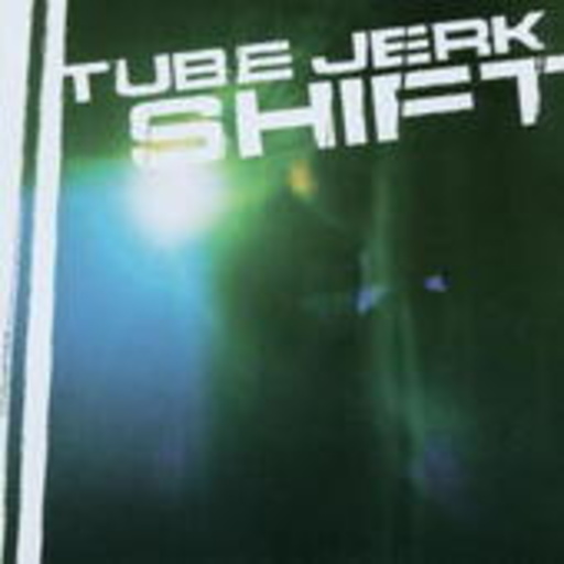 Tube Jerk – Shift