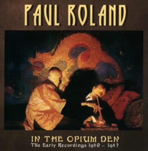 Paul Roland – In The Opium Den - The Early Recordings 1980-1987