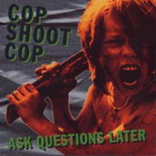 Cop Shoot Cop – Ask Questions Later