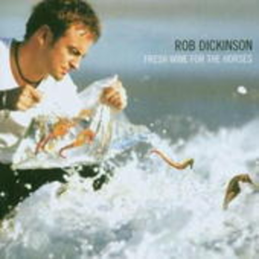 Rob Dickinson – Fresh Wine For The Horses