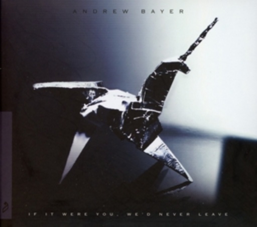 Andrew Bayer – If It Were You, We'd Never Leave