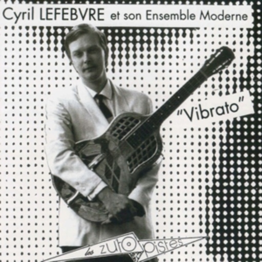 Cyril Lefebvre Et Son Ensemble Moderne – Vibrato