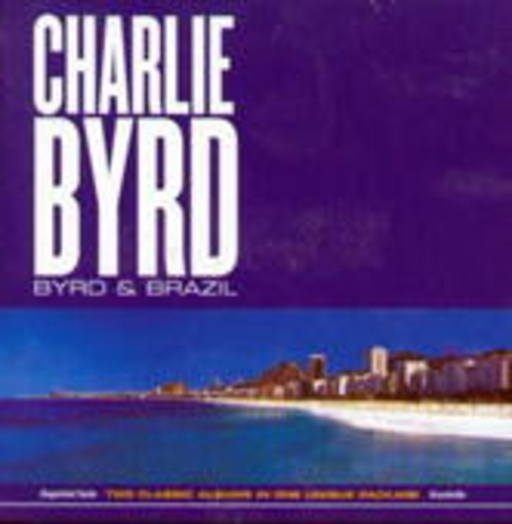Charlie Byrd – Byrd & Brazil (Sugarloaf Suite & Brazilville)