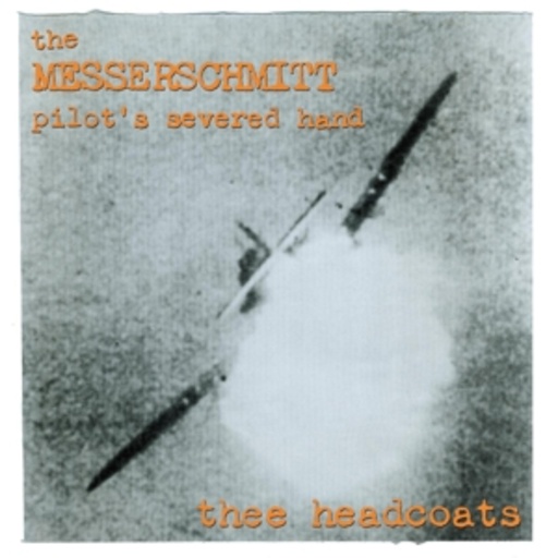 Thee Headcoats – The Messerschmitt Pilot's Severed Hand
