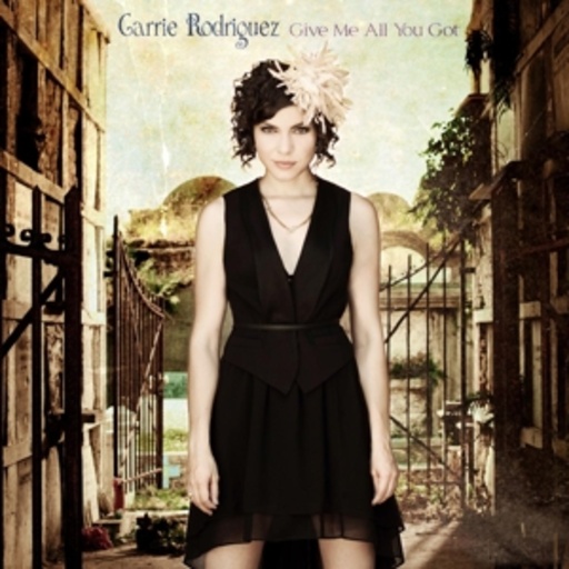 Carrie Rodriguez – Give Me All You Got