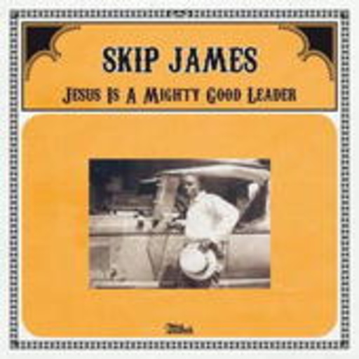 Skip James – Jesus Is A Mighty Leader