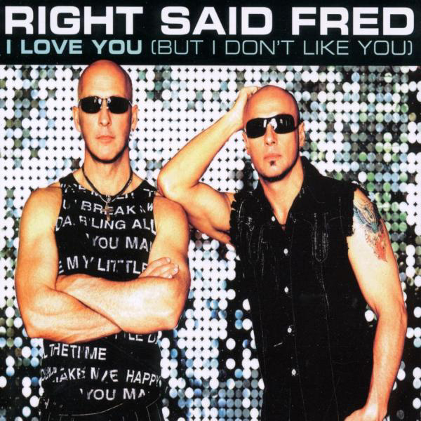 Right Said Fred – I Love You But I Don't Like You