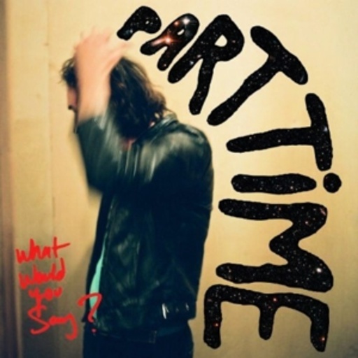 Part Time – What Would You Say?