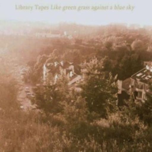 Library Tapes – Like Green Grass Against A Blue Sky
