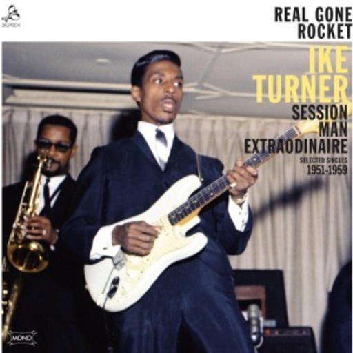 Ike Turner – Real Gone Rocket/Session Man Extraordinaire