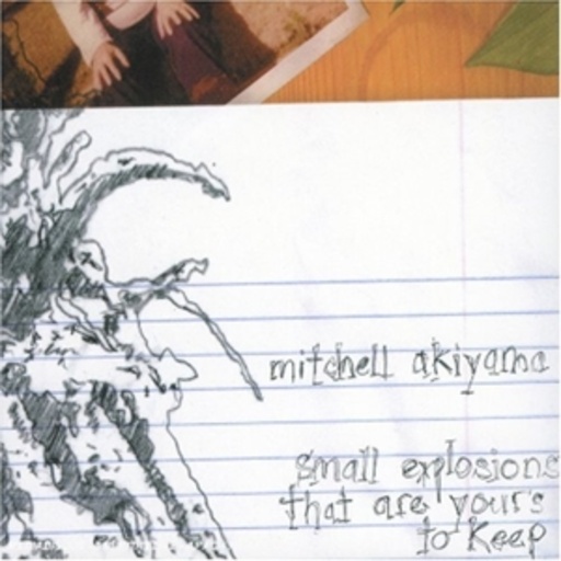 Mitchell Akiyama – Small Explosions That Are Yours To Keep