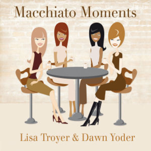 Lisa Troyer & Dawn Yoder – Macchiato Moments
