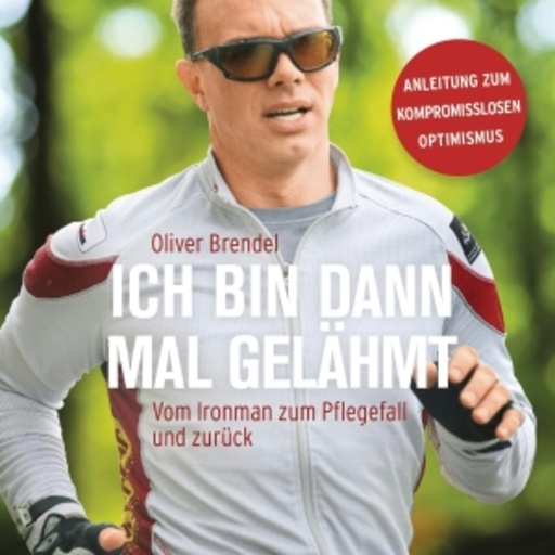 Oliver Brendel – Ich bin dann mal gelähmt - Vom Ironman zum Pflegefall und zurück