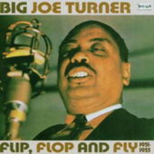 Big Joe Turner – Flip, Flop And Fly