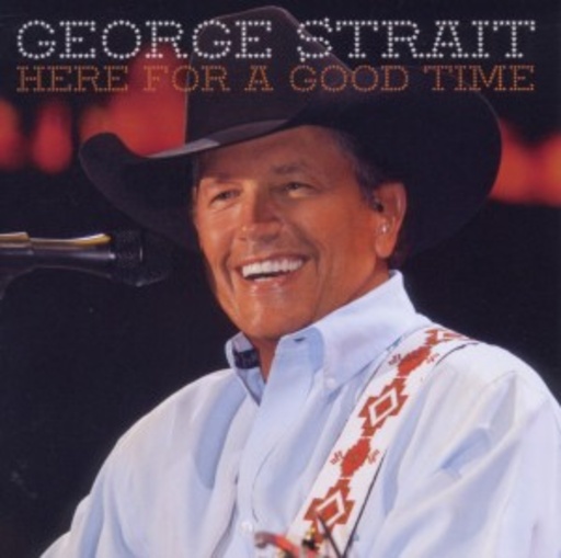 George Strait – Here For A Good Time
