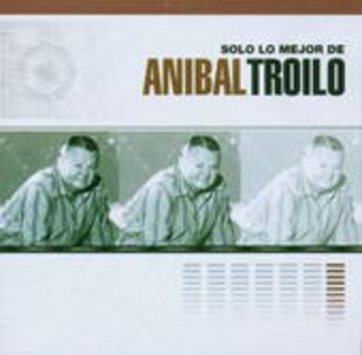 Anibal Troilo – Solo Lo Mejor