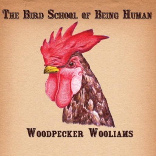 Woodpecker Wooliams – The Bird School Of Being Human