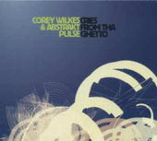 Corey Wilkes & Abstrakt Pulse – Cries From Tha Ghetto