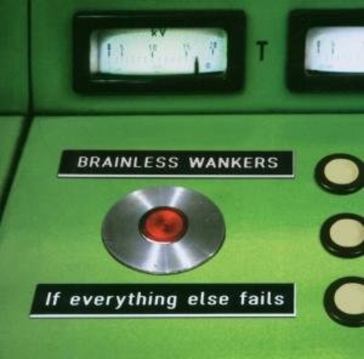 Brainless Wankers – If Everything Else Fails
