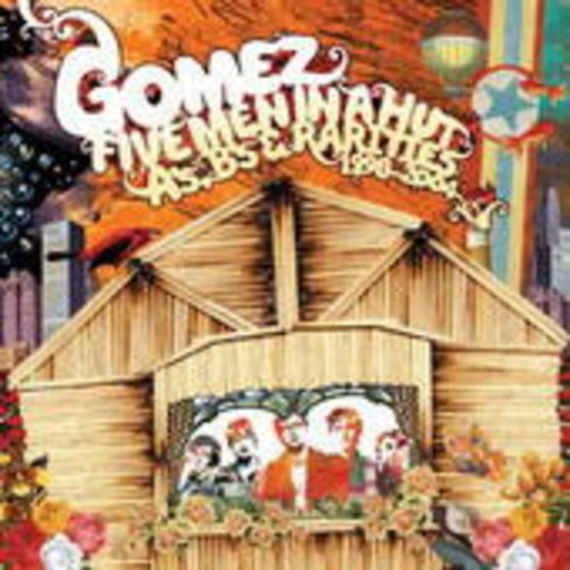 Gomez – Five Men In A Hut (A's, B's & Rarities: 1998-2004)