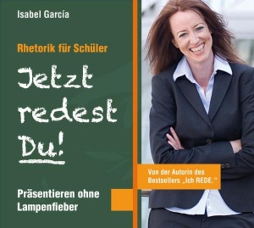 Isabel García – Jetzt redest Du! - Rhetorik für Schüler: Präsentieren ohne Lampenfieber