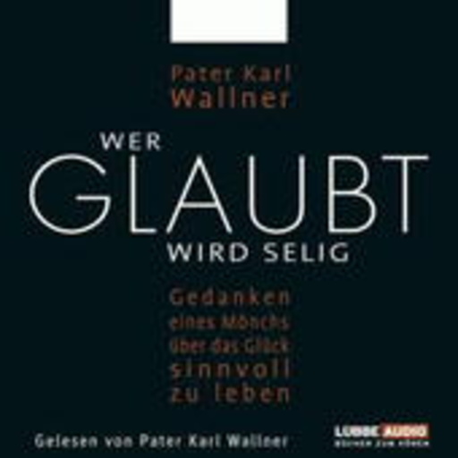 Peter Karl Wallner – Wer glaubt wird selig