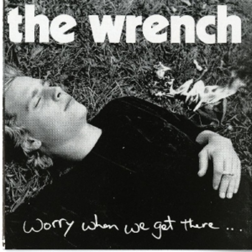 The Wrench – Worry When We Get There