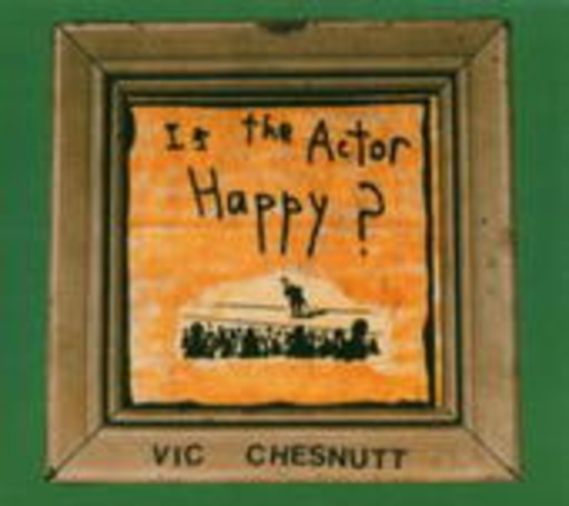 Vic Chesnutt – Is The Actor Happy?