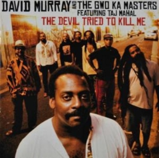 David Murray & The Gwo-Ka Masters feat. Taj Mahal – The Devil Tried To Kill Me