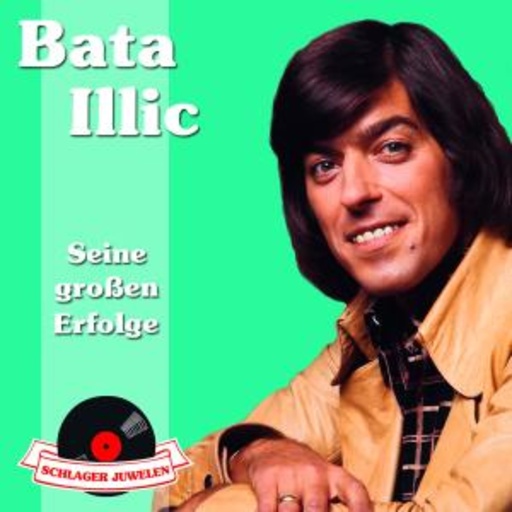 Bata Illic – Schlagerjuwelen: Seine Grossen Erfolge