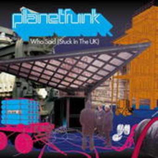 Planet Funk – Who Said (Stuck In The UK)