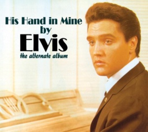 Elvis Presley – His Hand In Mine - The Alternate Album