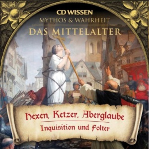Julia Fischer/Axel Wostry – Das Mittelalter - Hexen, Ketzer, Aberglaube: Inquisition und Folter