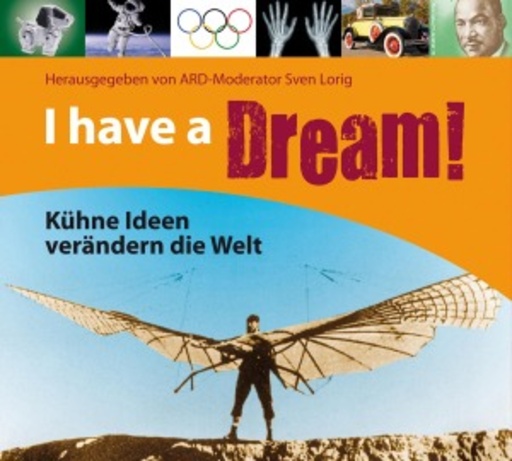 I Have A Dream! Kühne Ideen verändern die Welt