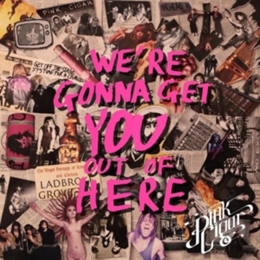 Pink Cigar – We're Gonna Get Out Of Here