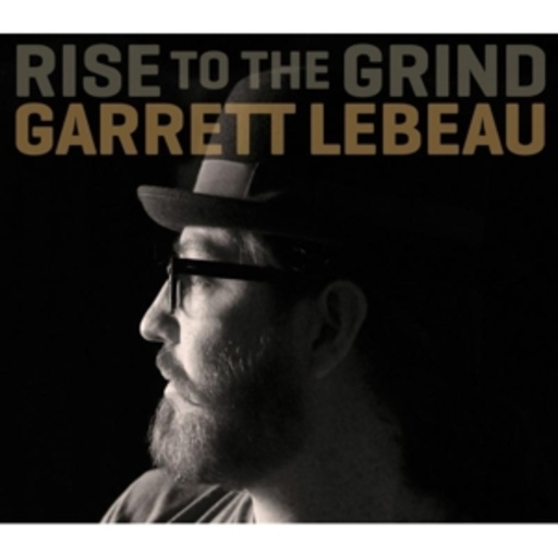 Garrett Lebeau – Rise To The Grind