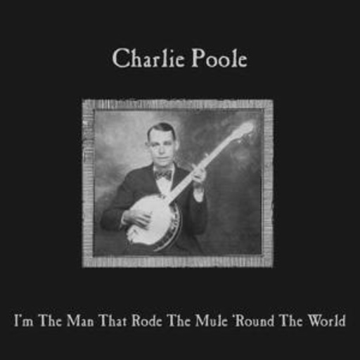 Charlie Poole – I'm The Man Who Rode The Mule