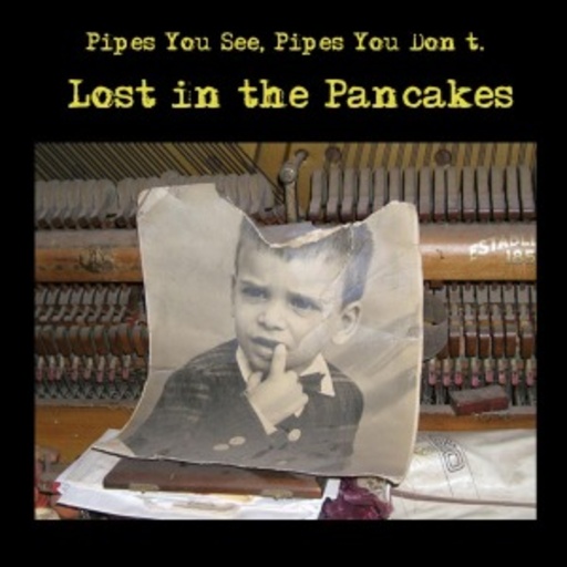 Pipes You See, Pipes You Don't – Lost In The Pancakes