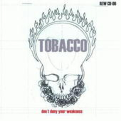 Tobacco – Don't Deny Your Weakness