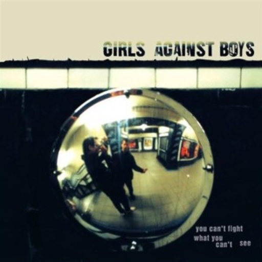Girls Against Boys – You Can't Fight What You Can't See