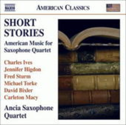Charles Ives/Jennifer Higdon/Fred Sturm/Michael Torke – Short Stories - American Music For Saxophone Quartet